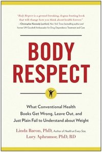 bokomslag Body Respect: What Conventional Health Books Get Wrong, Leave Out, and Just Plain Fail to Understand about Weight