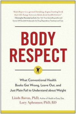 Linda Bacon, Lindo Bacon, Lucy Aphramor - Body Respect: What Conventional Health Books Get Wrong, Leave Out, and Just Plain Fail to Understand about Weight, Häftad