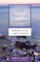 David A. Davis - Lord, Teach Us to Pray: Sermons on the Lord's Prayer, Häftad