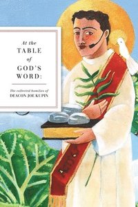bokomslag At the Table of God's Word: The Collected Homilies of Deacon Joe Kupin