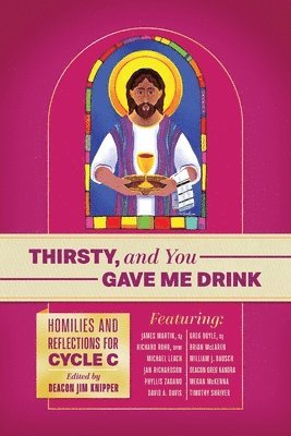 Thirsty, and You Gave Me Drink; Homilies and Reflections for Cycle C 1
