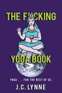bokomslag The F*cking Yoga Book: Yoga . . . for The Rest of Us.