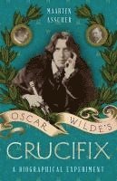 bokomslag Oscar Wilde's Crucifix: A Biographical Experiment