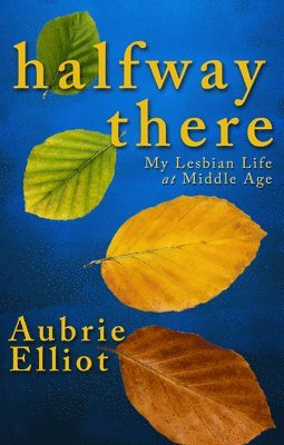 Aubrie Elliot - Halfway There: My Lesbian Life at Middle Age, Häftad