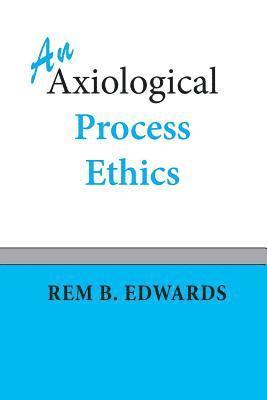 Rem B Edwards - Axiological Process Ethics, Häftad