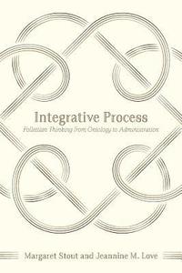 bokomslag Integrative Process: Follettian Thinking from Ontology to Administration