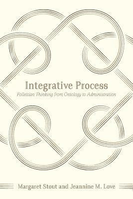 Integrative Process: Follettian Thinking from Ontology to Administration 1