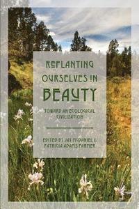 bokomslag Replanting Ourselves in Beauty: Toward an Ecological Civilization