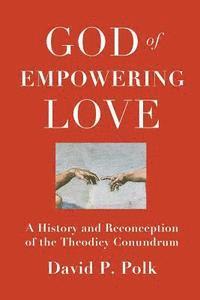bokomslag God of Empowering Love: A History and Reconception of the Theodicy Conundrum