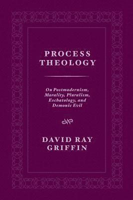 David Ray Griffin - Process Theology: On Postmodernism, Morality, Pluralism, Eschatology, and Demonic Evil, Häftad