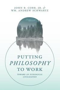 bokomslag Putting Philosophy to Work: Toward an Ecological Civilization