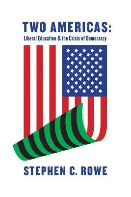 Stephen C. Rowe - Two Americas: Liberal Education & the Crisis of Democracy, Häftad