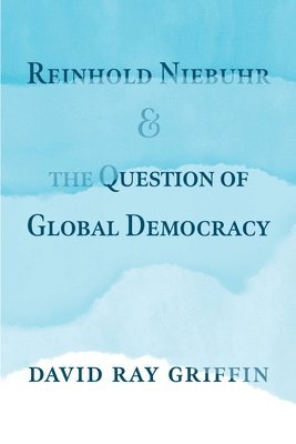 David Ray Griffin - Reinhold Niebuhr and the Question of Global Democracy, Häftad