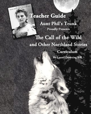 bokomslag Aunt Phil's Trunk Proudly Presents Teacher Guide The Call of the Wild: and Other Northland Stories