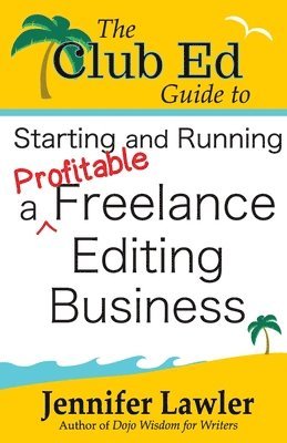 bokomslag The Club Ed Guide to Starting and Running a Profitable Freelance Editing Business