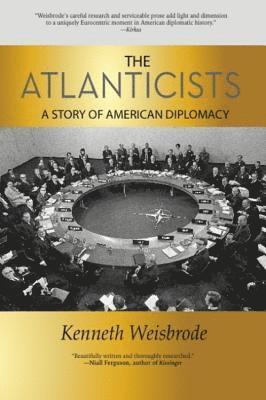 Kenneth Weisbrode - The Atlanticists: A Story of American Diplomacy, Häftad