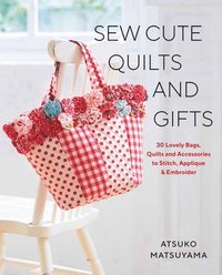 bokomslag Sew Cute Quilts and Gifts: 30 Lovely Bags, Quilts and Accessories to Stitch, Applique & Embroider