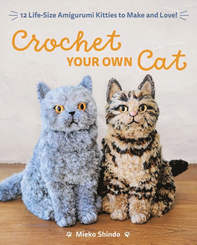 Crochet Your Own Cat: 12 Life-Size Amigurumi Kitties to Make and Love 1