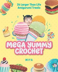 bokomslag Mega Yummy Crochet: 26 Larger-Than-Life Amigarumi Treats