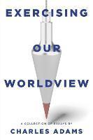Charles Adams - Exercising Our Worldview, Häftad