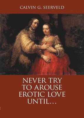 Never Try to Arouse Erotic Love Until . . . 1