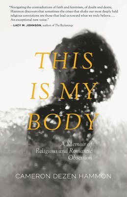 This Is My Body: A Memoir of Religious and Romantic Obsession 1