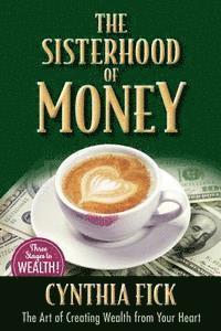 bokomslag The Sisterhood of Money: The Art of Creating Wealth from Your Heart