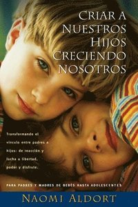 bokomslag Criar a Nuestros Hijos Creciendo Nosotros: Transformando El Vinculo Entre Padres E Hijos: de Reaccion Y Lucha a Liberdad, Poder Y Disfrute