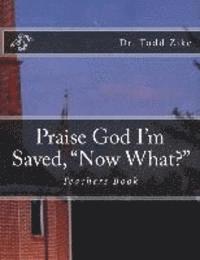 Praise God I'm Saved, "Now What?": Teachers Book