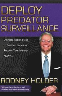 Rodney Holder - Deploy Predator Surveillance!: Protect, Secure or Recover Your Identity Now, Häftad