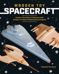 bokomslag Wooden Toy Spacecraft: Explore the Galaxy & Beyond with 13 Easy-To-Make Woodworking Projects