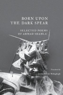 Ahmad Shamlu - Born Upon the Dark Spear, Häftad