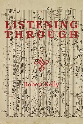 Robert Kelly - Listening Through, Häftad
