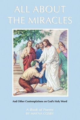 bokomslag All About the Miracles: A Book of Poems and Other Contemplations on God's Holy Word