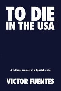 bokomslag To Die in the USA: A Fictional Memoir of a Spanish Exile