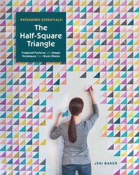 bokomslag Patchwork Essentials: The Half-Square Triangle: Foolproof Patterns and Simple Techniques from Basic Blocks