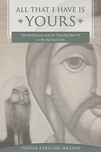 bokomslag All That I Have Is Yours: 100 Meditations with St. Pope Kyrillos VI on the Spiritual Life