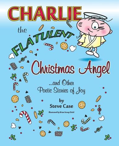 Steve Case - Charlie the Flatulent Christmas Angel and Other Poetic Stories of Joy, Häftad