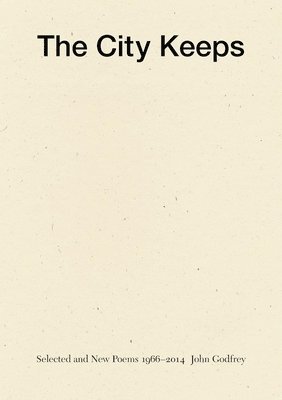 John Godfrey - City Keeps: Selected and New Poems 1966-2014, Häftad