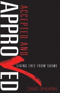 bokomslag Accepted and Approved: Living Free From Shame