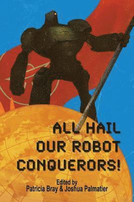 All Hail Our Robot Conquerors! 1