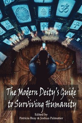 Juliet E McKenna, Joshua Palmatier, Patricia Bray - Modern Deity's Guide to Surviving Humanity, Häftad