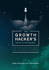 bokomslag The Growth Hacker's Guide to the Galaxy: 100 Proven Growth Hacks for the Digital Marketer