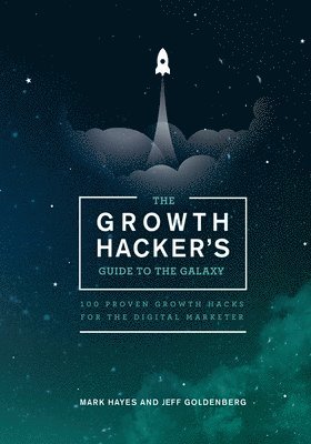 The Growth Hacker's Guide to the Galaxy: 100 Proven Growth Hacks for the Digital Marketer 1