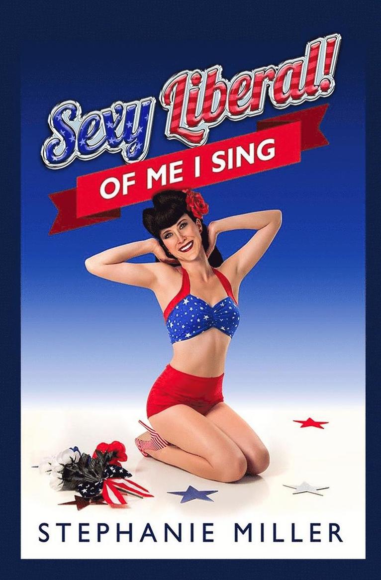 Stephanie Miller - Sexy Liberal! Of Me I Sing, Häftad
