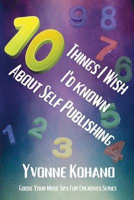 10 Things I Wish I'd Known about Self Publishing: Goose Your Muse Tips for Creatives Series