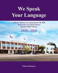 bokomslag We Speak Your Language: A Picture History to Commemorate the 90th Anniversary of Central Library; Queens Public Library 1930-2020