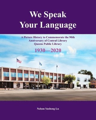 We Speak Your Language: A Picture History to Commemorate the 90th Anniversary of Central Library; Queens Public Library 1930-2020