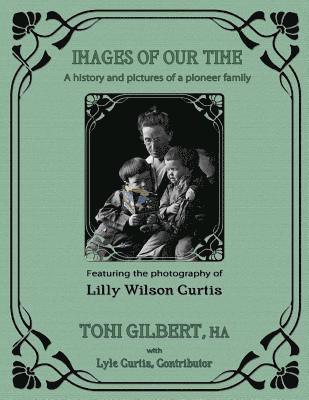 Images of Our Time: A History and Pictures of a Pioneer Family 1