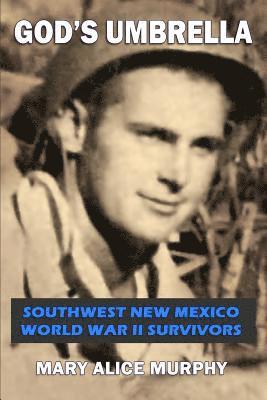 God's Umbrella: Southwest New Mexico World War II Survivors 1